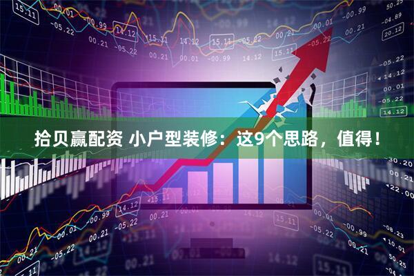 拾贝赢配资 小户型装修：这9个思路，值得！